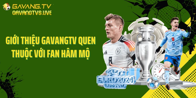 Giới thiệu GAVANGTV quen thuộc với fan hâm mộ