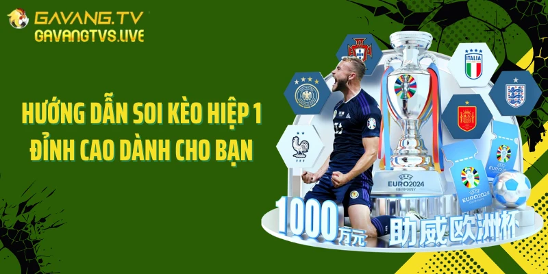 Hướng dẫn soi kèo hiệp 1 đỉnh cao dành cho bạn
