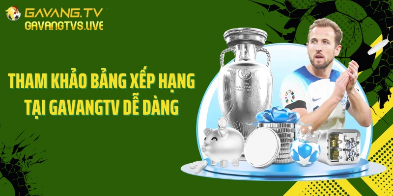 Tham khảo bảng xếp hạng tại GAVANGTV dễ dàng