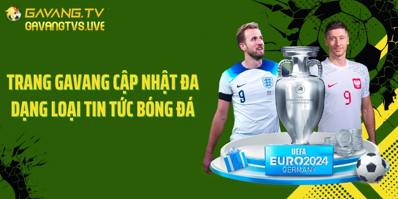 Trang GAVANG cập nhật đa dạng loại tin tức bóng đá